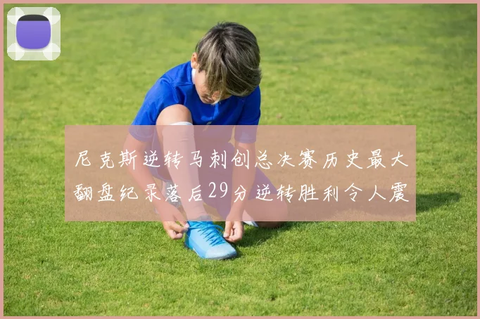尼克斯逆转马刺创总决赛历史最大翻盘纪录落后29分逆转胜利令人震惊